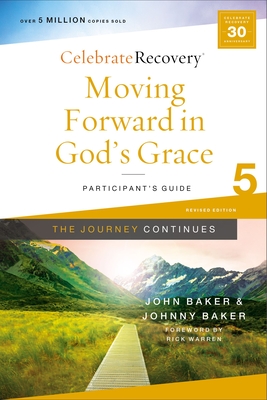 Moving Forward in God's Grace: The Journey Continues, Participant's Guide 5: A Recovery Program Based on Eight Principles from the Beatitudes (Celebrate Recovery)
