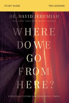 Where Do We Go from Here Bible Study Guide: How Tomorrows Prophecies Foreshadow Todays Problems