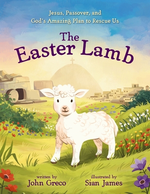 EASTER LAMB: JESUS, PASSOVER, AND GODS AMAZING PLAN TO RESCUE US