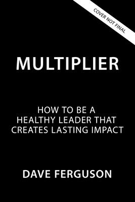 Multiplier: How Healthy Leaders Create Lasting Impact (Exponential Series)