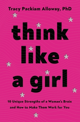 Image for Think Like a Girl: 10 Unique Strengths of a Woman's Brain and How to Make Them Work for You