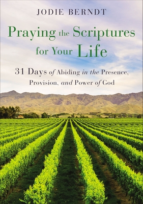 Image for Praying the Scriptures for Your Life: 31 Days of Abiding in the Presence, Provision, and Power of God