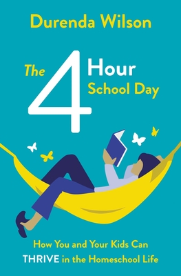 Image for The Four-Hour School Day: How You and Your Kids Can Thrive in the Homeschool Life