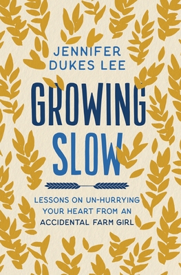 Image for Growing Slow: Lessons on Un-Hurrying Your Heart from an Accidental Farm Girl Growing Slow: Lessons on Un-Hurrying Your Heart from an Accidental Farm Girl