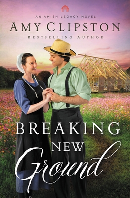 Breaking New Ground: An Amish Legacy Novel
