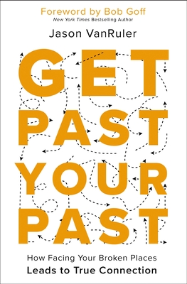 Image for Get Past Your Past How Facing Your Broken Places Leads to True Connection Get Past Your Past How Facing Your Broken Places Leads to True Connection