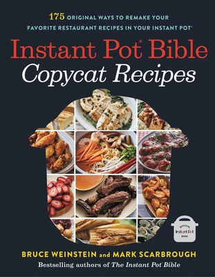 Instant Pot Bible: Copycat Recipes: 175 Original Ways to Remake Your Favorite Restaurant Recipes in Your Instant Pot