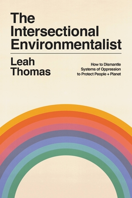 The Intersectional Environmentalist: How to Dismantle Systems of Oppression to Protect People + Planet