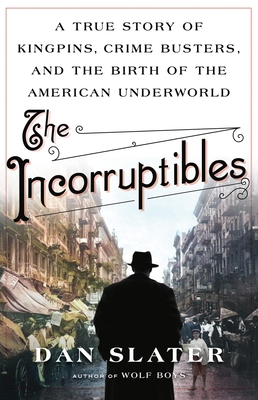 Incorruptibles: A True Story of Kingpins, Crime Busters, and the Birth of the American Underworld
