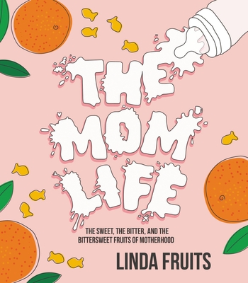 The Mom Life: The Sweet, the Bitter, and the Bittersweet Fruits of Motherhood