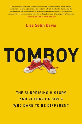 TOMBOY THE SUPRISING HISTORY AND FUTURE OF GIRLS WHO DARE TO BE DIFFERENT