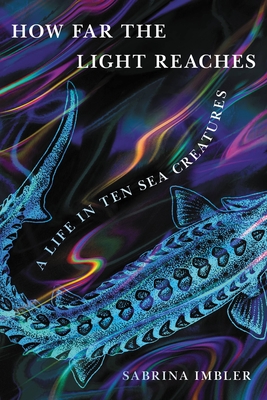 How Far the Light Reaches : A Life in Ten Sea Creatures