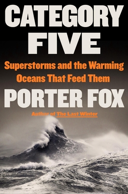 Category Five: Superstorms and the Warming Oceans That Feed Them