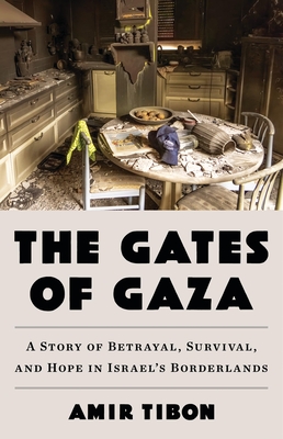 GATES OF GAZA: A STORY OF BETRAYAL, SURVIVAL, AND HOPE IN ISRAELS BORDERLANDS