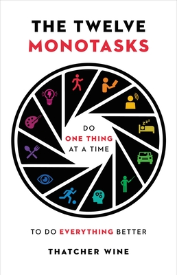 Twelve Monotasks: Do One Thing at a Time to Do Everything Better