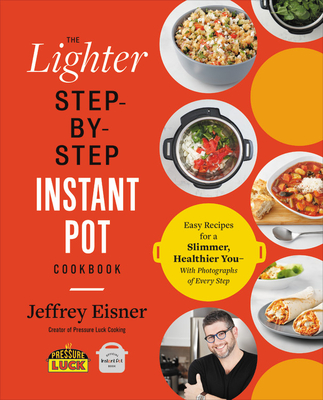 Lighter Step-By-Step Instant Pot Cookbook: Easy Recipes for a Slimmer, Healthier You--With Photographs of Every Step