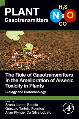 The Role of Gasotransmitters In the Amelioration of Arsenic Toxicity in Plants: Biology and Biotechnology (PLANT GASOTRANSMITTERS AND MOLECULES WITH HORMONAL ACTIVITY)