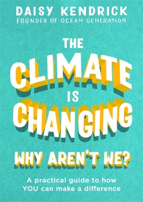 The Climate is Changing, Why Aren't We: A practical guide to how you can make a difference