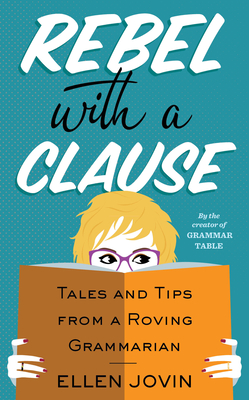 Rebel With A Clause: Tales And Tips From A Roving Grammarian