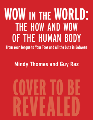 Wow in the World The How and Wow of the Human Body: from Your Tongue to Your Toes and all the Guts in Between