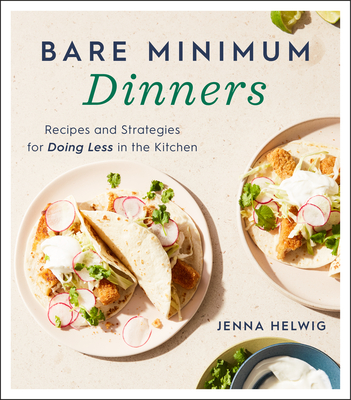 Bare Minimum Dinners: Recipes and Strategies for Doing Less in the Kitchen