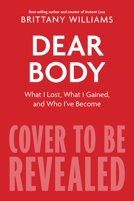Dear Body: What I Lost, What I Gained, and What I Learned Along the Way