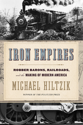 Iron Empires: Robber Barons, Railroads, and the Making of Modern America