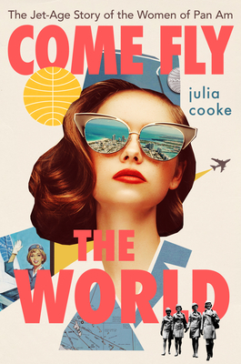 Image for Come Fly The World: The Jet-Age Story of the Women of Pan Am Come Fly The World: The Jet-Age Story of the Women of Pan Am