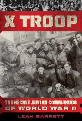X Troop : The Secret Jewish Commandos Who Helped Defeat the Nazis