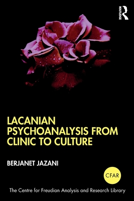 Lacanian Psychoanalysis from Clinic to Culture (The Centre for Freudian Analysis and Research Library (CFAR))