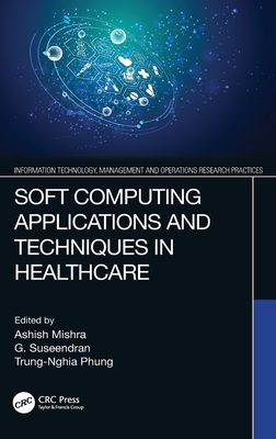 Soft Computing Applications and Techniques in Healthcare (Information Technology, Management and Operations Research Practices)