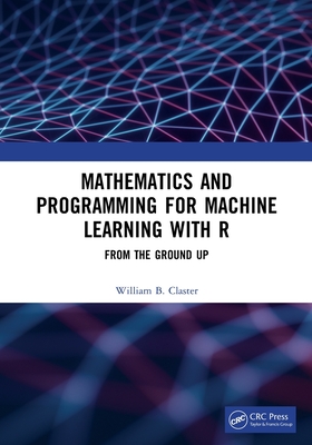 Mathematics and Programming for Machine Learning With R From the Ground Up