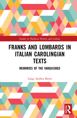 Image for Franks and Lombards in Italian Carolingian Texts (Studies in Medieval History and Culture) Franks and Lombards in Italian Carolingian Texts (Studies in Medieval History and Culture)