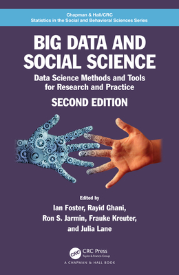 Big Data and Social Science: Data Science Methods and Tools for Research and Practice (Chapman & Hall/CRC Statistics in the Social and Behavioral Sciences)