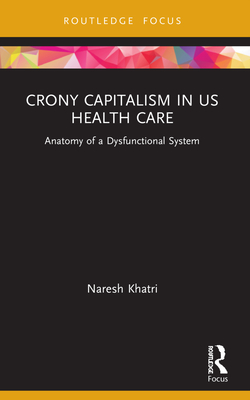 Crony Capitalism in US Health Care (Routledge Focus on Business and Management)