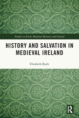 History and Salvation in Medieval Ireland (Studies in Early Medieval Britain and Ireland)
