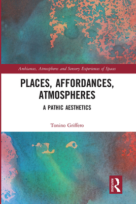 Places, Affordances, Atmospheres (Ambiances, Atmospheres and Sensory Experiences of Spaces)