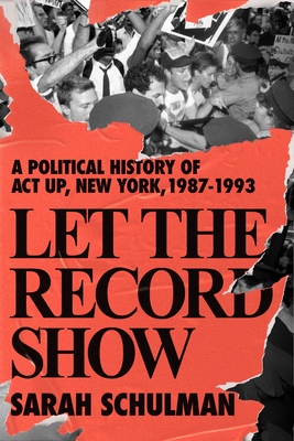 Image for Let the Record Show: A Political History of ACT UP New York, 1987-1993