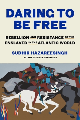 Daring to Be Free: Rebellion and Resistance of the Enslaved in the Atlantic World