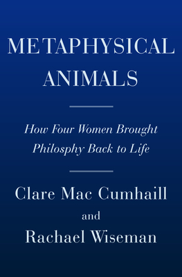 Metaphysical Animals: How Four Women Brought Philosophy Back to Life