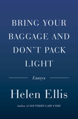 Bring Your Baggage And Don't Pack Light: Essays