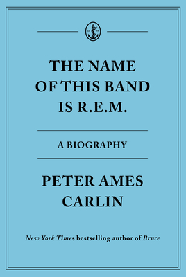 The Name of This Band Is R.E.M.: A Biography