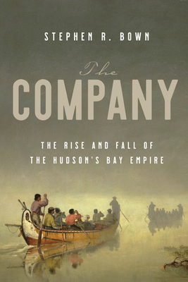 Image for The Company: The Rise and Fall of the Hudson's Bay Empire The Company: The Rise and Fall of the Hudson's Bay Empire