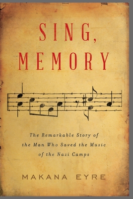 Sing, Memory: The Remarkable Story of the Man Who Saved the Music of the Nazi Camps