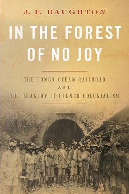 In the Forest of No Joy: The Congo-Ocan Railroad and the Tragedy of French Colonialism