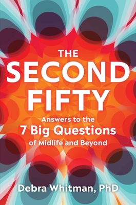 Second Fifty: Answers to the 7 Big Questions of Midlife and Beyond