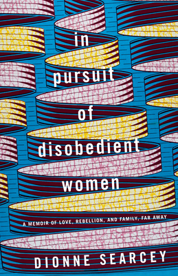 In Pursuit of Disobedient Women: A Memoir of Love, Rebellion, and Family, Far Away