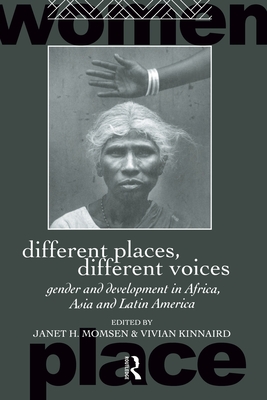 Different Places, Different Voices: Gender and Development in Africa, Asia and Latin America (Routledge International Studies of Women and Place)