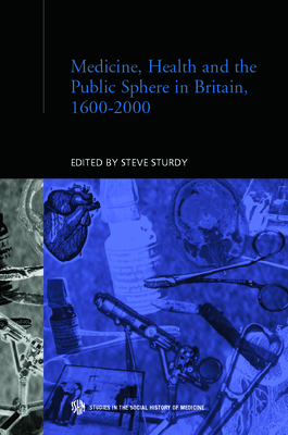 Medicine, Health and the Public Sphere in Britain, 1600-2000 (Routledge Studies in the Social History of Medicine)