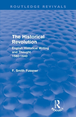 The Historical Revolution (Routledge Revivals): English Historical Writing and Thought 1580-1640
